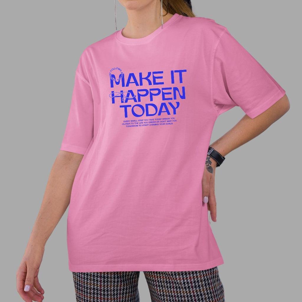 Make It Happen Today Over-Sized tshirt