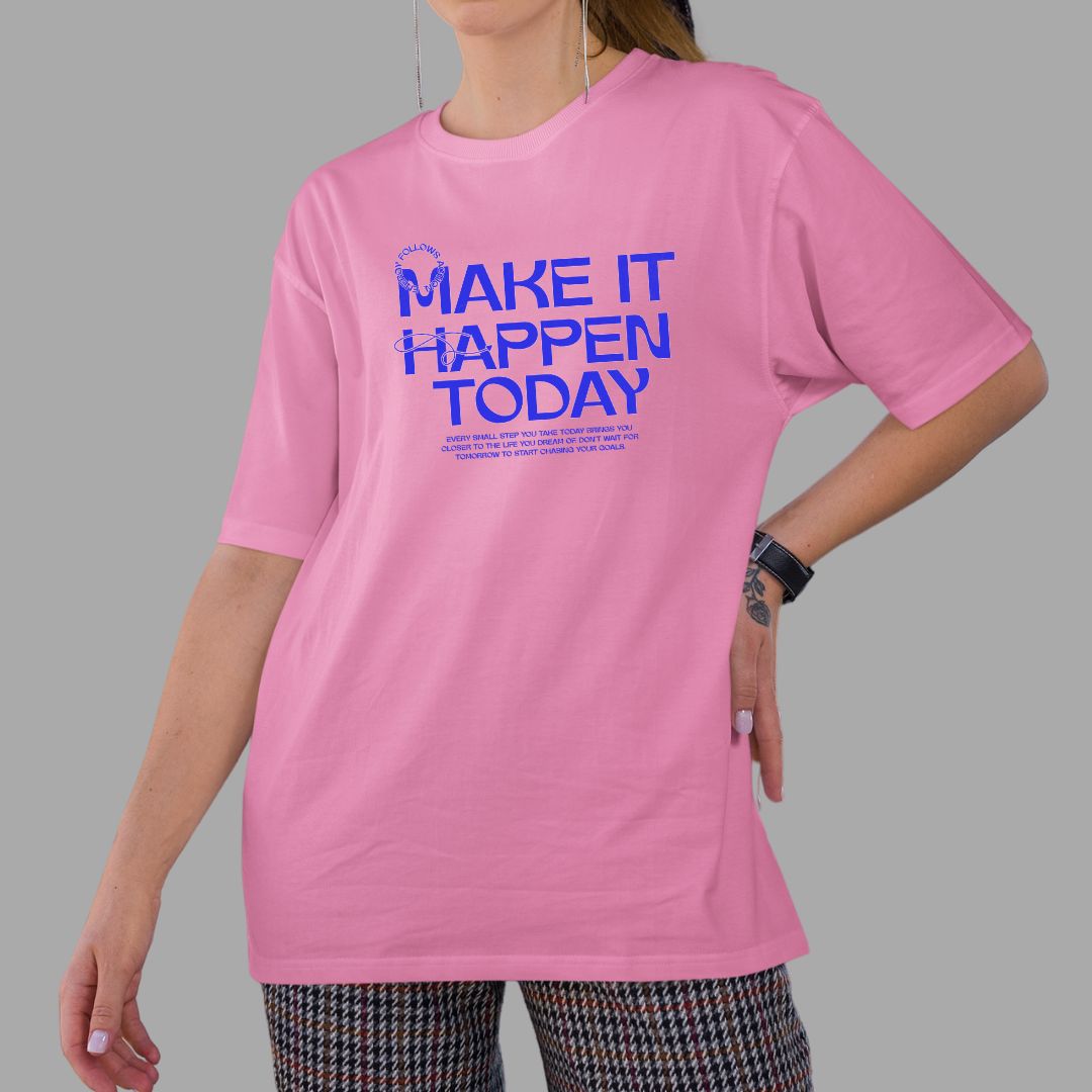 Make It Happen Today Over-Sized tshirt